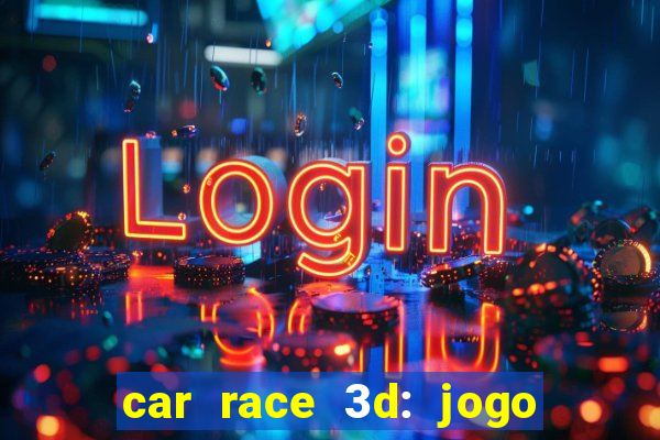 car race 3d: jogo de carros